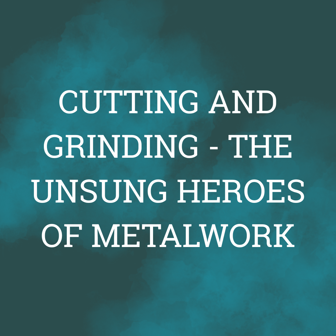 Cutting and Grinding — The Unsung Heroes of Metalwork